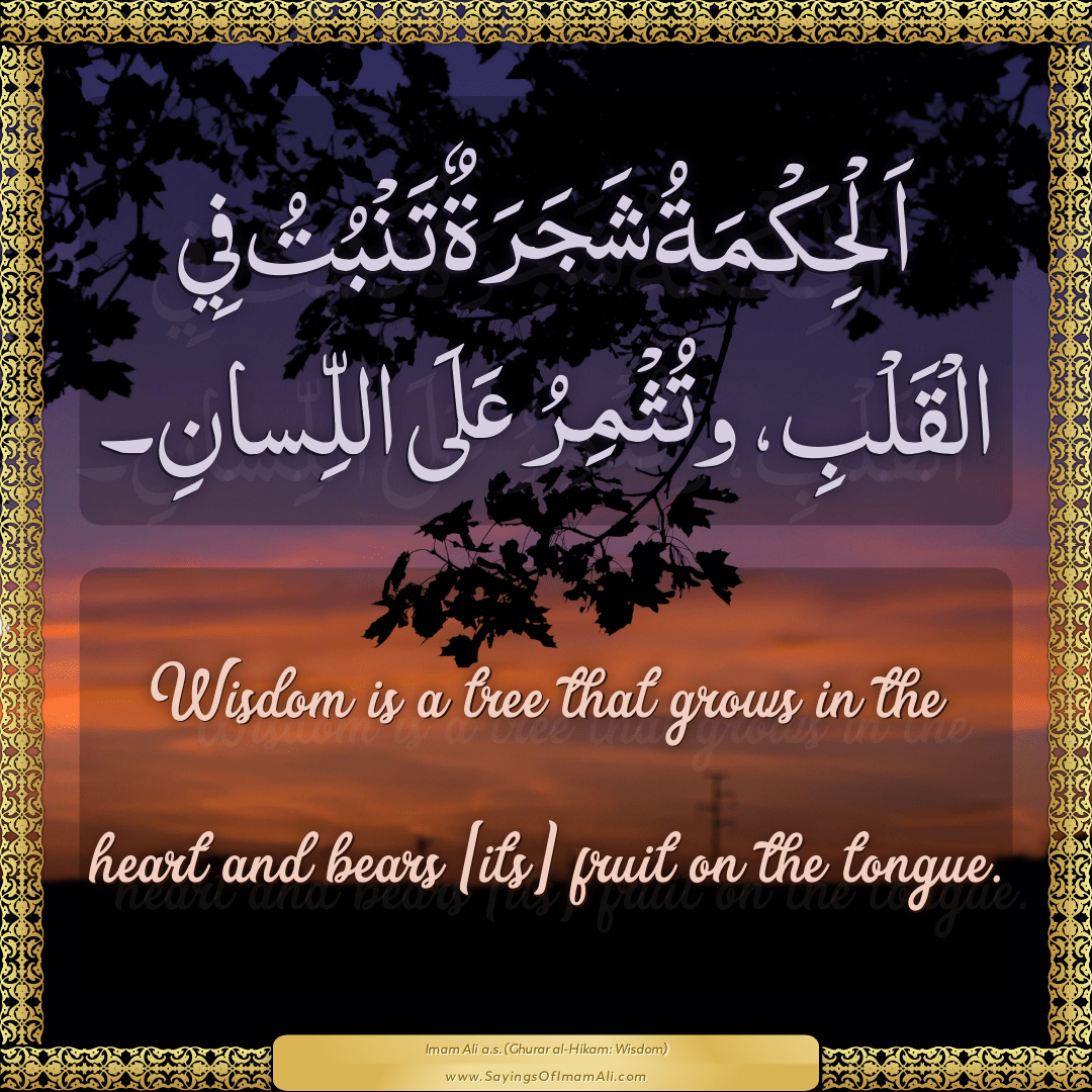 Wisdom is a tree that grows in the heart and bears [its] fruit on the...